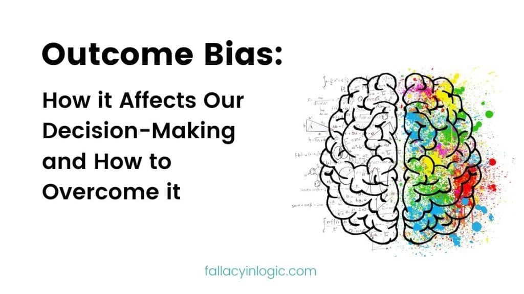 Outcome Bias How It Affects Your Decision Making And How To Overcome It Fallacy In Logic